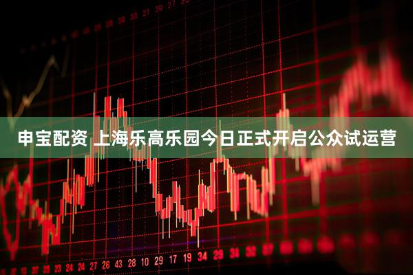 申宝配资 上海乐高乐园今日正式开启公众试运营