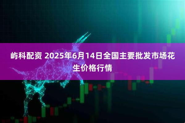 屿科配资 2025年6月14日全国主要批发市场花生价格行情