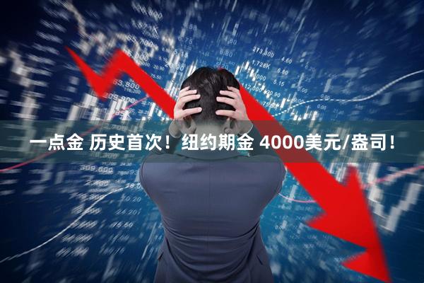 一点金 历史首次！纽约期金 4000美元/盎司！