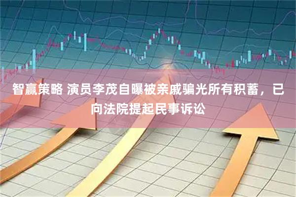 智赢策略 演员李茂自曝被亲戚骗光所有积蓄,已向法院提起民事诉讼